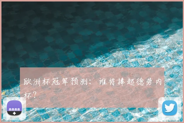 欧洲杯冠军预测:谁将捧起德劳内杯?