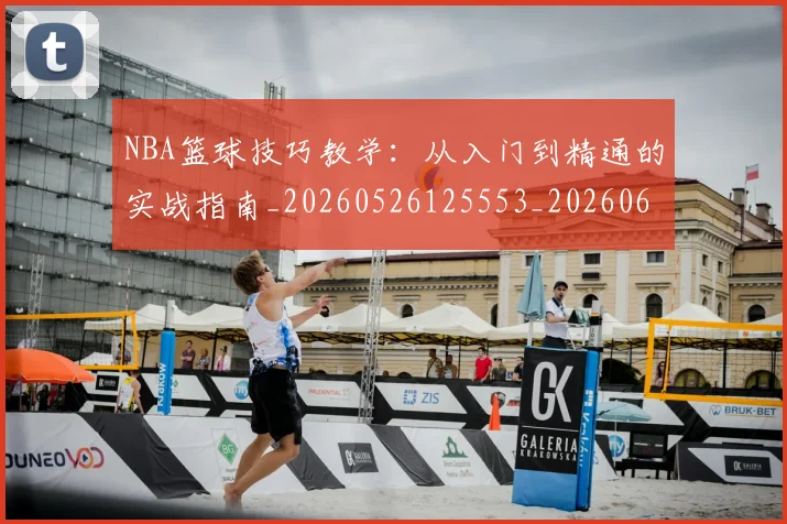 NBA篮球技巧教学:从入门到精通的实战指南_20260526125553_20260607160352