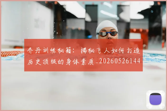 乔丹训练秘籍:揭秘飞人如何打造历史顶级的身体素质_20260526144434